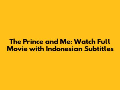 The Prince and Me: Watch Full Movie with Indonesian Subtitles