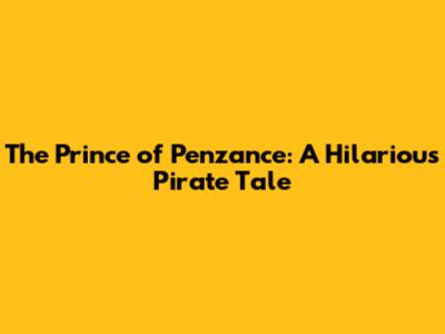 The Prince of Penzance: A Hilarious Pirate Tale