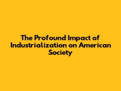 The Profound Impact of Industrialization on American Society
