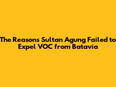 The Reasons Sultan Agung Failed to Expel VOC from Batavia