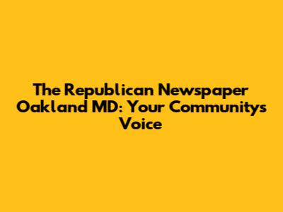 The Republican Newspaper Oakland MD: Your Community's Voice