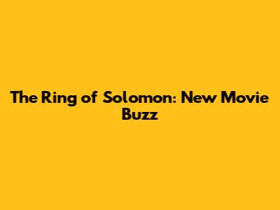 The Ring of Solomon: New Movie Buzz