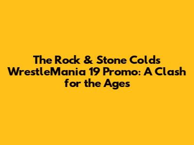 The Rock & Stone Cold's WrestleMania 19 Promo: A Clash for the Ages