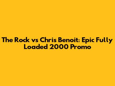 The Rock vs Chris Benoit: Epic Fully Loaded 2000 Promo