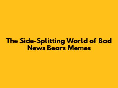 The Side-Splitting World of Bad News Bears Memes