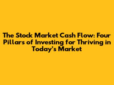 The Stock Market Cash Flow: Four Pillars of Investing for Thriving in Today’s Market