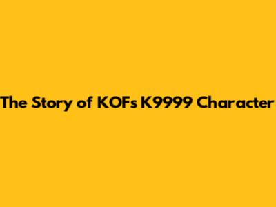 The Story of KOF's K9999 Character