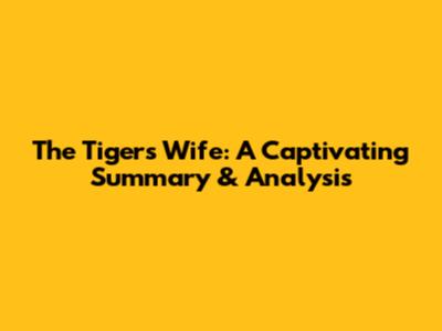 The Tiger's Wife: A Captivating Summary & Analysis