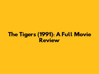 The Tigers (1991): A Full Movie Review