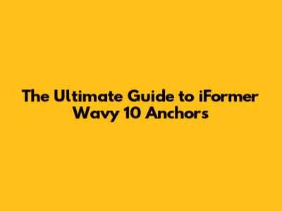 The Ultimate Guide to iFormer Wavy 10 Anchors