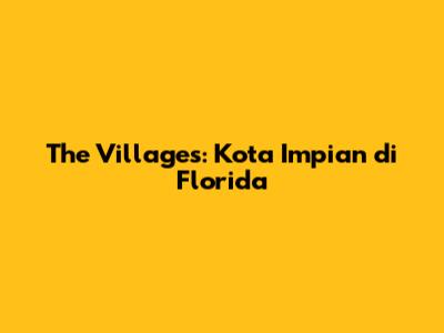 The Villages: Kota Impian di Florida
