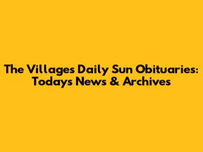 The Villages Daily Sun Obituaries: Today's News & Archives