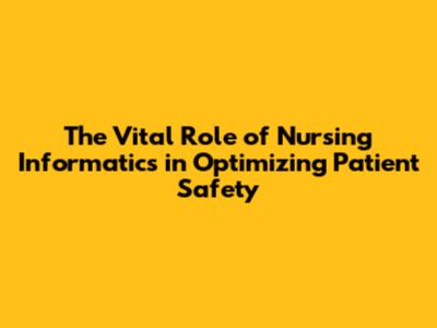 The Vital Role of Nursing Informatics in Optimizing Patient Safety
