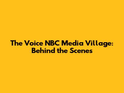 The Voice NBC Media Village: Behind the Scenes