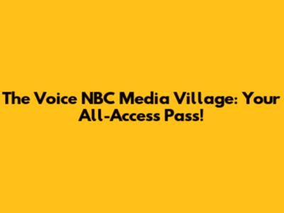 The Voice NBC Media Village: Your All-Access Pass!