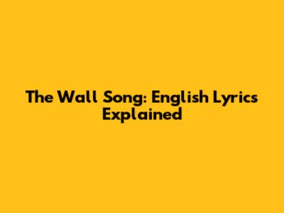 The Wall Song: English Lyrics Explained