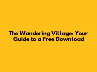 The Wandering Village: Your Guide to a Free Download