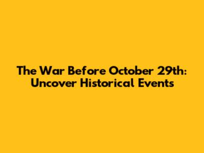 The War Before October 29th: Uncover Historical Events