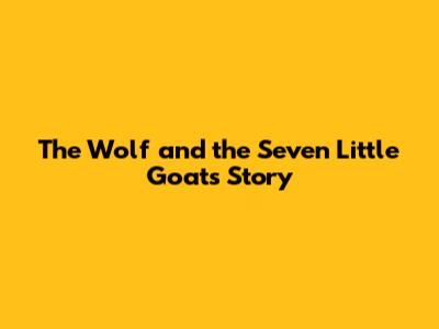 The Wolf and the Seven Little Goats Story