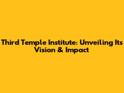 Third Temple Institute: Unveiling Its Vision & Impact