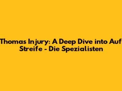 Thomas' Injury: A Deep Dive into Auf Streife - Die Spezialisten