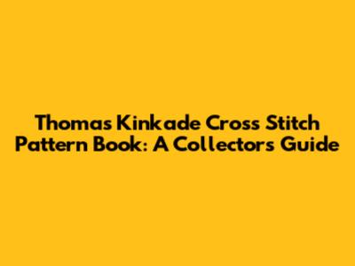 Thomas Kinkade Cross Stitch Pattern Book: A Collector's Guide