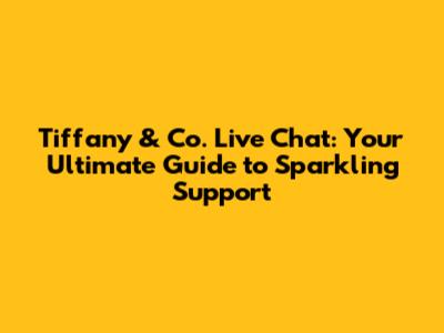 Tiffany & Co. Live Chat: Your Ultimate Guide to Sparkling Support