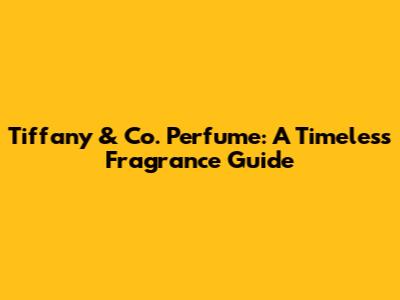 Tiffany & Co. Perfume: A Timeless Fragrance Guide