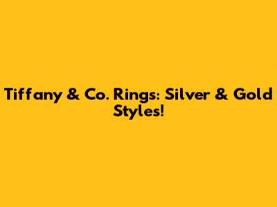 Tiffany & Co. Rings: Silver & Gold Styles!