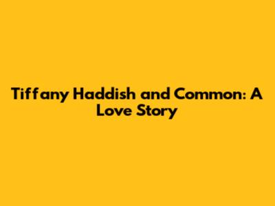 Tiffany Haddish and Common: A Love Story