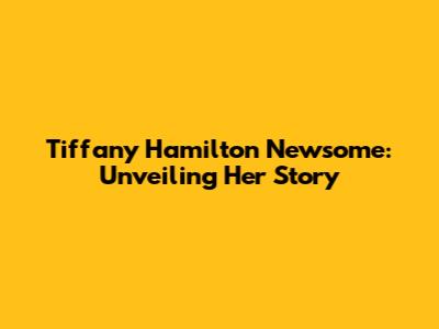 Tiffany Hamilton Newsome: Unveiling Her Story
