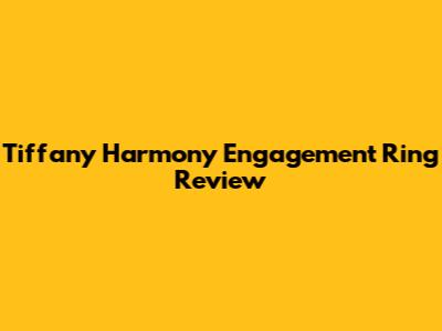 Tiffany Harmony Engagement Ring Review