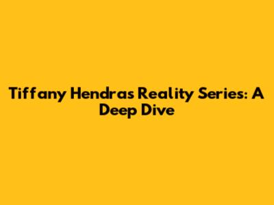 Tiffany Hendra's Reality Series: A Deep Dive