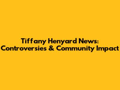Tiffany Henyard News: Controversies & Community Impact