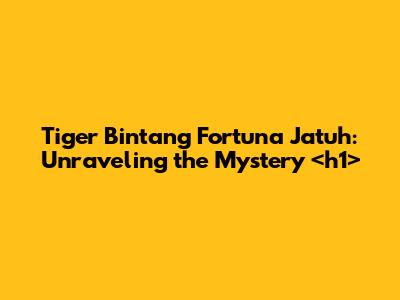 Tiger Bintang Fortuna Jatuh: Unraveling the Mystery <h1>
