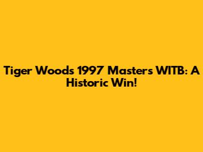 Tiger Woods' 1997 Masters WITB: A Historic Win!