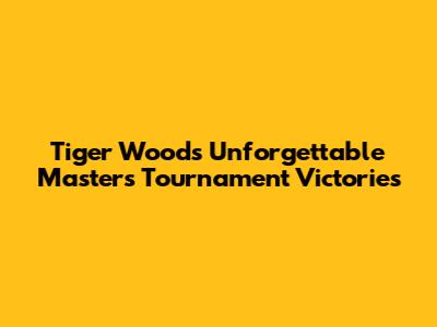 Tiger Woods' Unforgettable Masters Tournament Victories