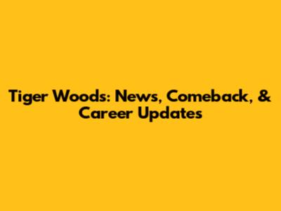 Tiger Woods: News, Comeback, & Career Updates
