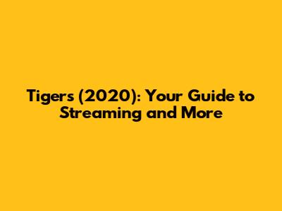 Tigers (2020): Your Guide to Streaming and More