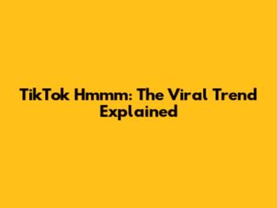 TikTok Hmmm: The Viral Trend Explained