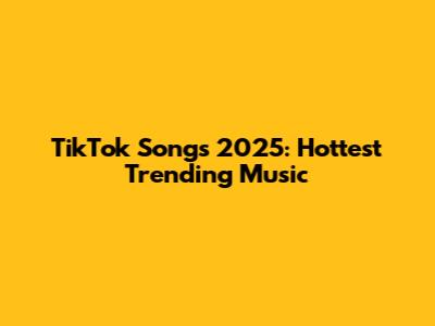 TikTok Songs 2025: Hottest Trending Music