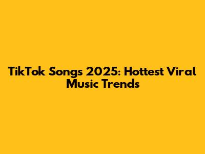 TikTok Songs 2025: Hottest Viral Music Trends