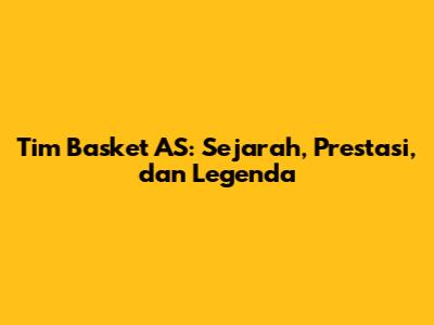 Tim Basket AS: Sejarah, Prestasi, dan Legenda