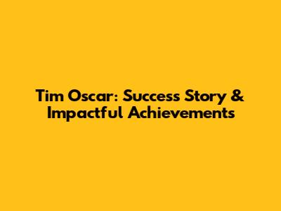 Tim Oscar: Success Story & Impactful Achievements