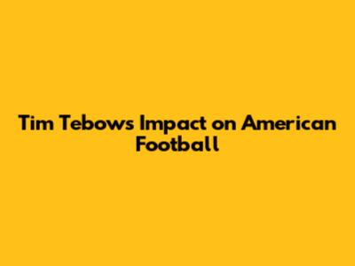 Tim Tebow's Impact on American Football