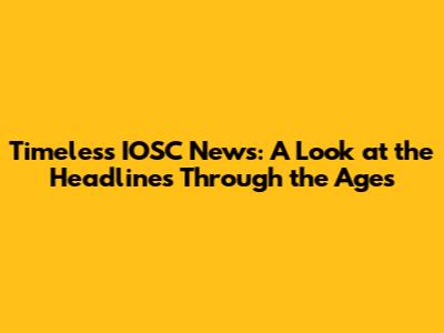 Timeless IOSC News: A Look at the Headlines Through the Ages