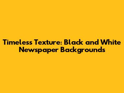 Timeless Texture: Black and White Newspaper Backgrounds