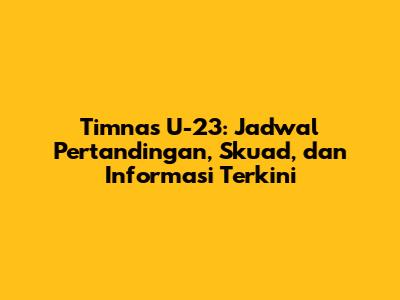 Timnas U-23: Jadwal Pertandingan, Skuad, dan Informasi Terkini