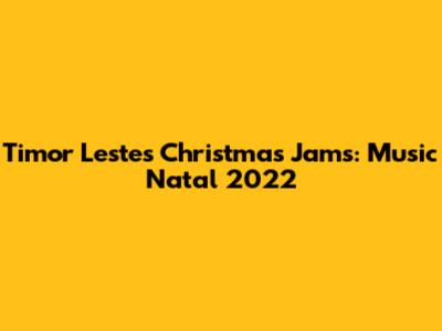 Timor Leste's Christmas Jams: Music Natal 2022