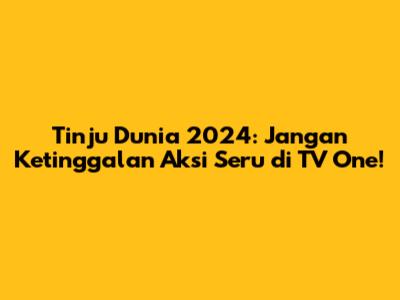Tinju Dunia 2024: Jangan Ketinggalan Aksi Seru di TV One!
